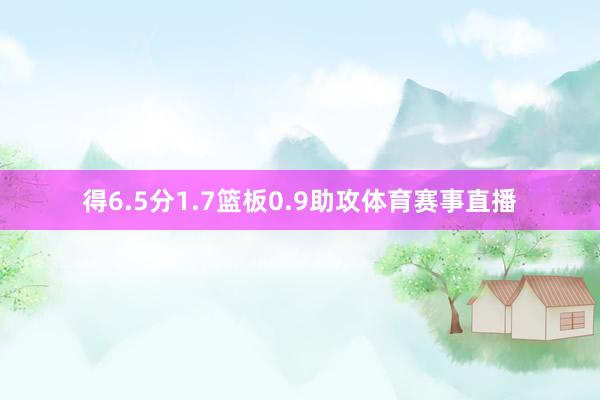 得6.5分1.7篮板0.9助攻体育赛事直播
