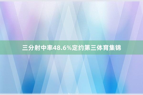 三分射中率48.6%定约第三体育集锦