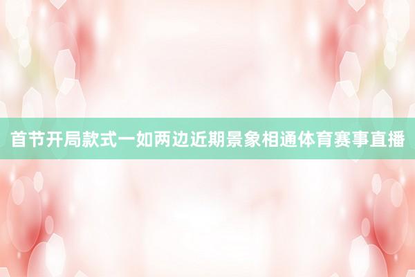 首节开局款式一如两边近期景象相通体育赛事直播