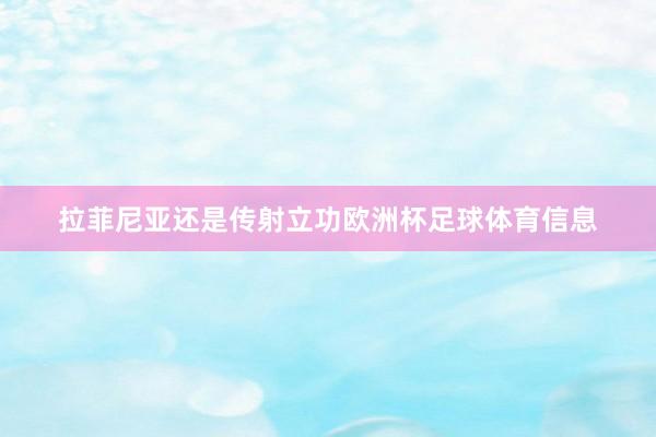 拉菲尼亚还是传射立功欧洲杯足球体育信息
