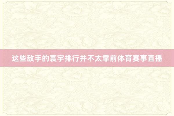 这些敌手的寰宇排行并不太靠前体育赛事直播