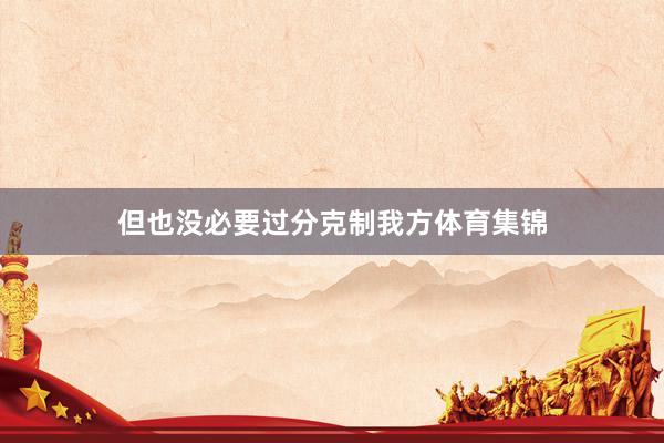 但也没必要过分克制我方体育集锦