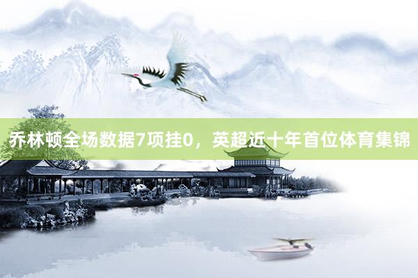 乔林顿全场数据7项挂0，英超近十年首位体育集锦