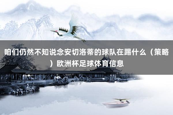 咱们仍然不知说念安切洛蒂的球队在踢什么（策略）欧洲杯足球体育信息