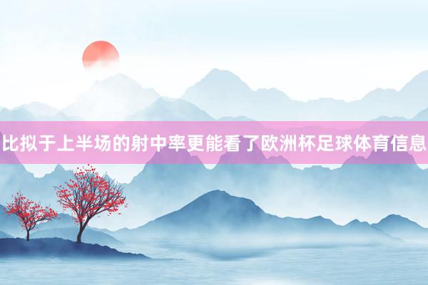比拟于上半场的射中率更能看了欧洲杯足球体育信息