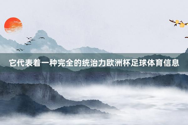 它代表着一种完全的统治力欧洲杯足球体育信息