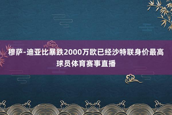 穆萨-迪亚比暴跌2000万欧已经沙特联身价最高球员体育赛事直播