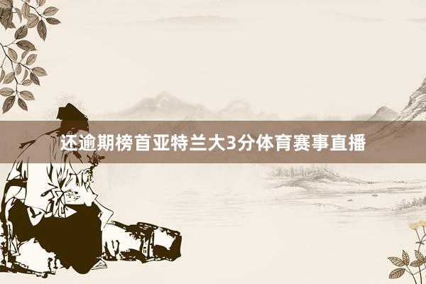 还逾期榜首亚特兰大3分体育赛事直播