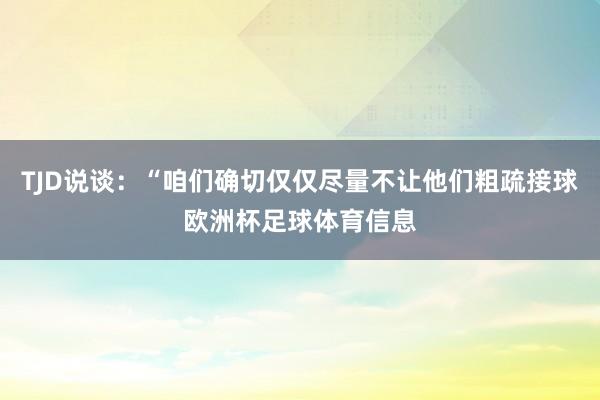 TJD说谈：“咱们确切仅仅尽量不让他们粗疏接球欧洲杯足球体育信息