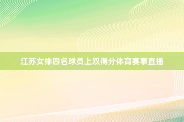 江苏女排四名球员上双得分体育赛事直播