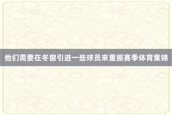 他们需要在冬窗引进一些球员来重振赛季体育集锦