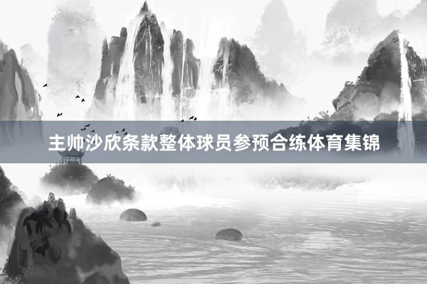 主帅沙欣条款整体球员参预合练体育集锦