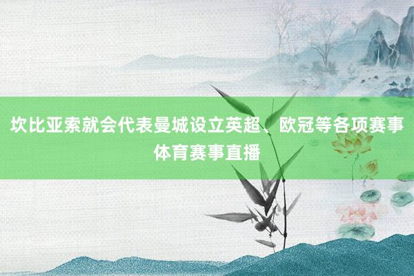 坎比亚索就会代表曼城设立英超、欧冠等各项赛事体育赛事直播