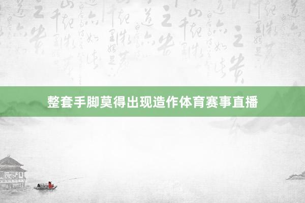 整套手脚莫得出现造作体育赛事直播