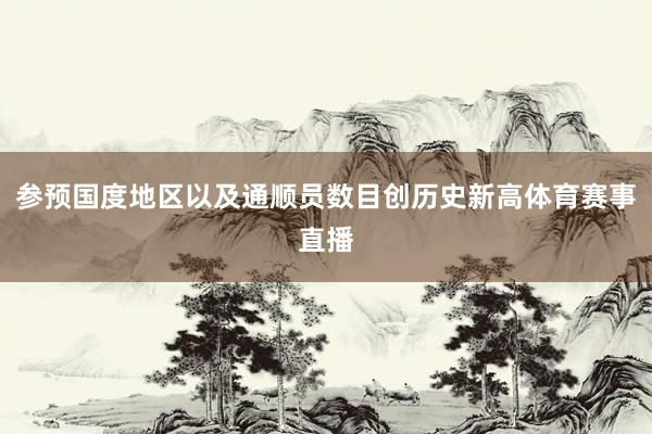参预国度地区以及通顺员数目创历史新高体育赛事直播