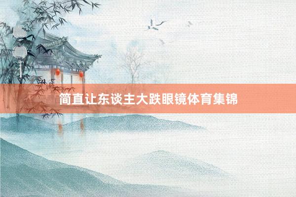 简直让东谈主大跌眼镜体育集锦