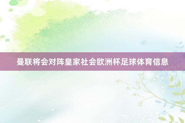 曼联将会对阵皇家社会欧洲杯足球体育信息