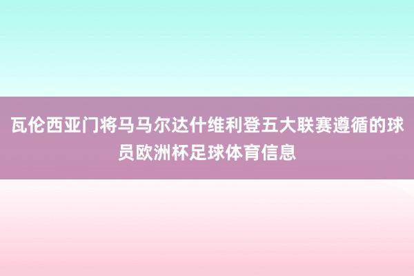 瓦伦西亚门将马马尔达什维利登五大联赛遵循的球员欧洲杯足球体育信息