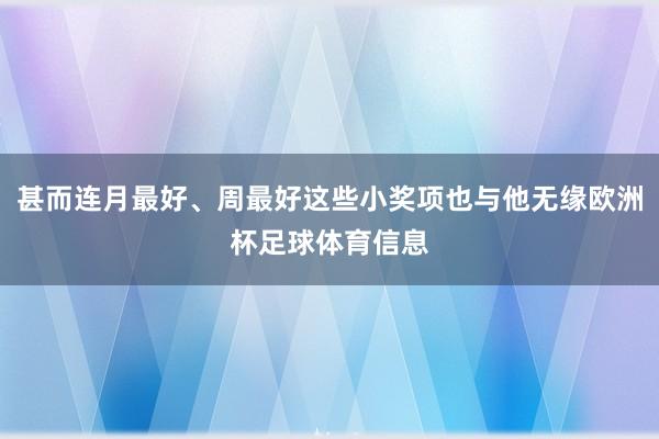 甚而连月最好、周最好这些小奖项也与他无缘欧洲杯足球体育信息