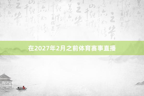 在2027年2月之前体育赛事直播