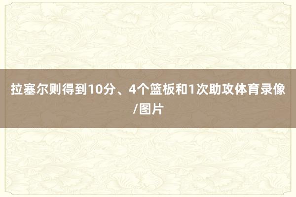 拉塞尔则得到10分、4个篮板和1次助攻体育录像/图片