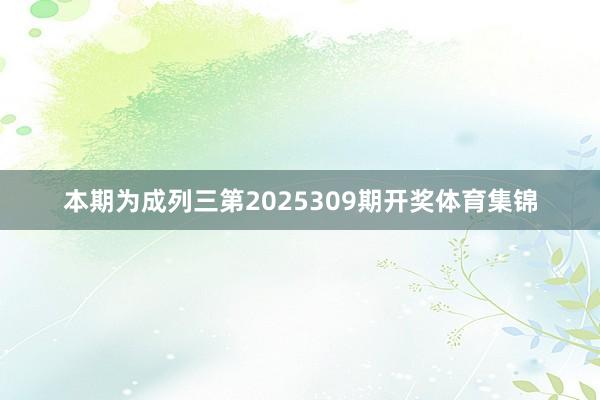 本期为成列三第2025309期开奖体育集锦