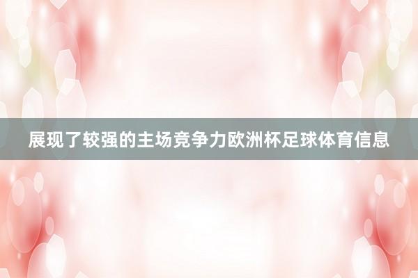 展现了较强的主场竞争力欧洲杯足球体育信息