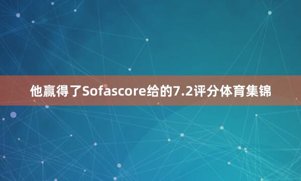 他赢得了Sofascore给的7.2评分体育集锦