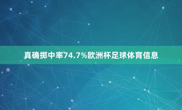 真确掷中率74.7%欧洲杯足球体育信息