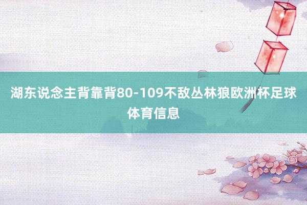 湖东说念主背靠背80-109不敌丛林狼欧洲杯足球体育信息