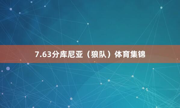 7.63分库尼亚（狼队）体育集锦