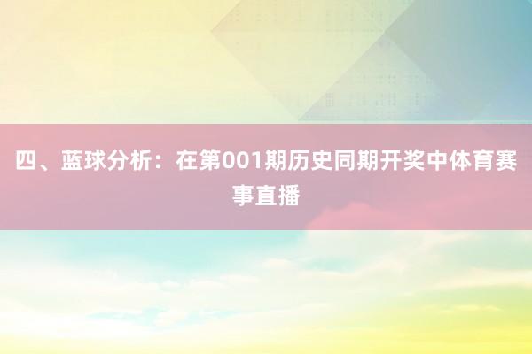 四、蓝球分析：在第001期历史同期开奖中体育赛事直播