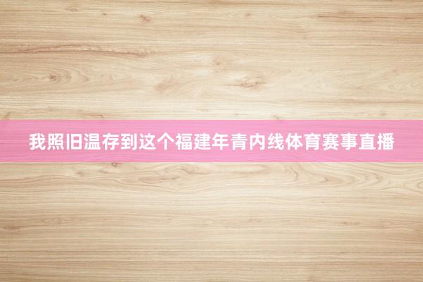 我照旧温存到这个福建年青内线体育赛事直播