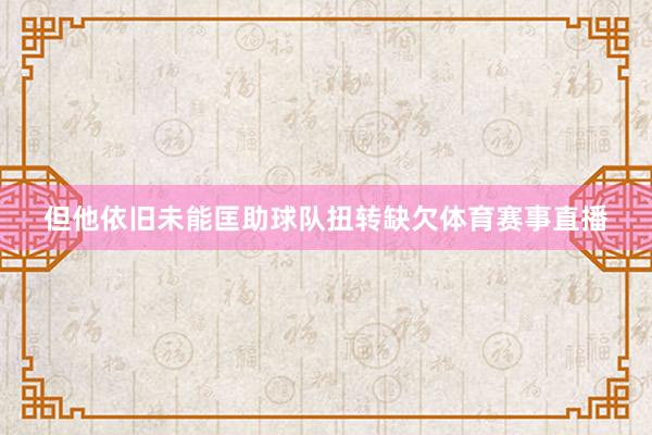 但他依旧未能匡助球队扭转缺欠体育赛事直播