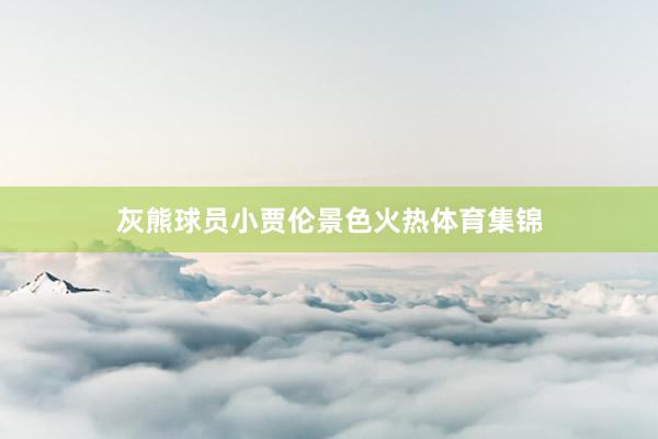 灰熊球员小贾伦景色火热体育集锦