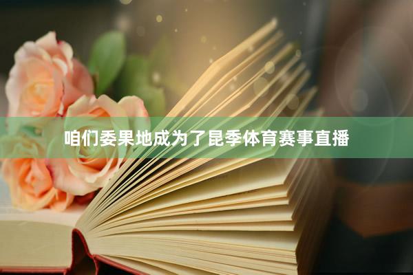 咱们委果地成为了昆季体育赛事直播