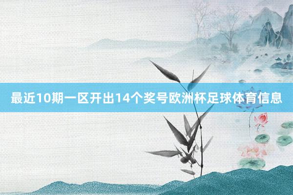 最近10期一区开出14个奖号欧洲杯足球体育信息