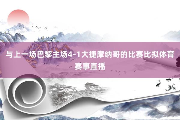 与上一场巴黎主场4-1大捷摩纳哥的比赛比拟体育赛事直播