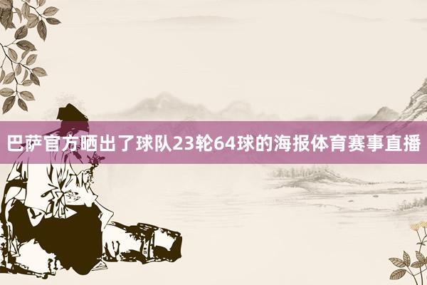 巴萨官方晒出了球队23轮64球的海报体育赛事直播