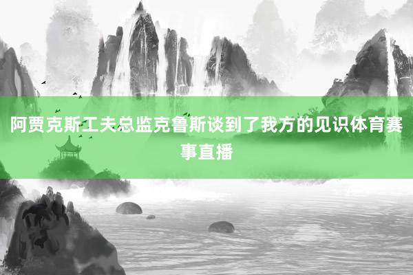 阿贾克斯工夫总监克鲁斯谈到了我方的见识体育赛事直播