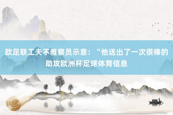 欧足联工夫不雅察员示意：“他送出了一次很棒的助攻欧洲杯足球体育信息