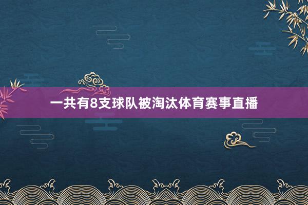 一共有8支球队被淘汰体育赛事直播