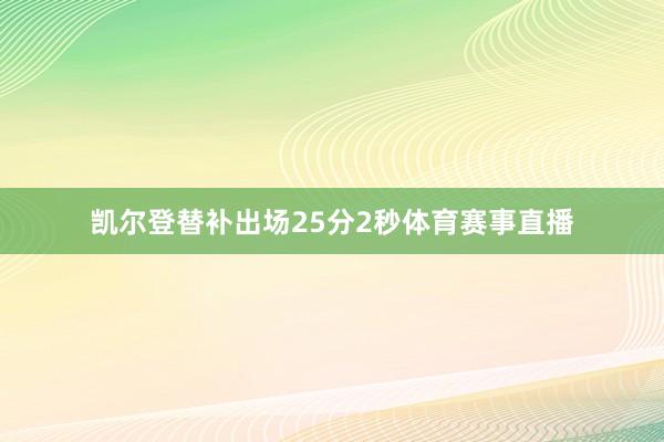 凯尔登替补出场25分2秒体育赛事直播