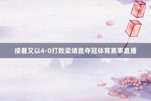 接着又以4-0打败梁靖崑夺冠体育赛事直播