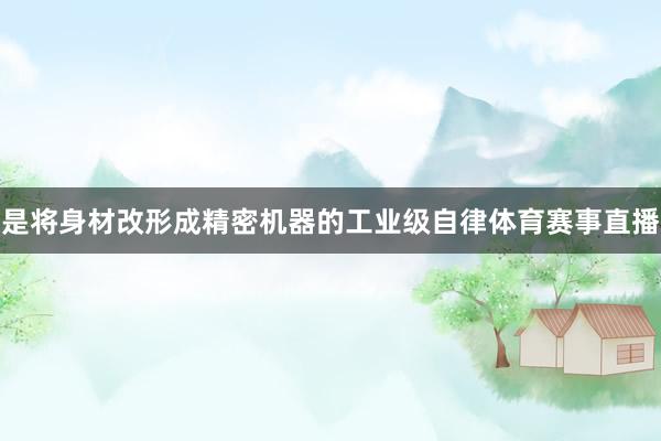 是将身材改形成精密机器的工业级自律体育赛事直播