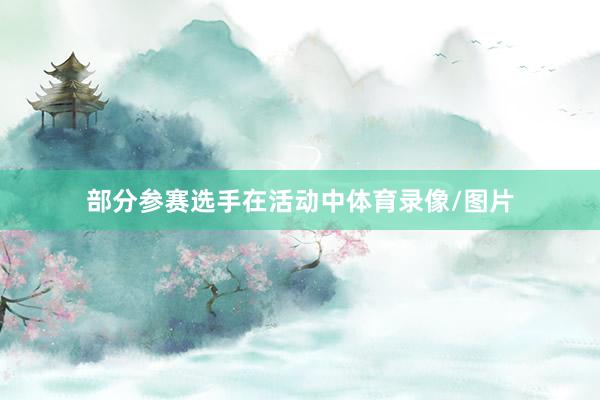 部分参赛选手在活动中体育录像/图片