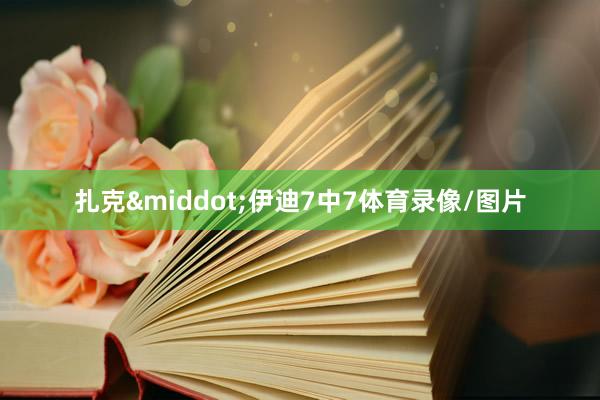 扎克&middot;伊迪7中7体育录像/图片