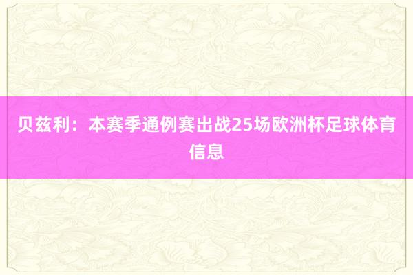 贝兹利：本赛季通例赛出战25场欧洲杯足球体育信息