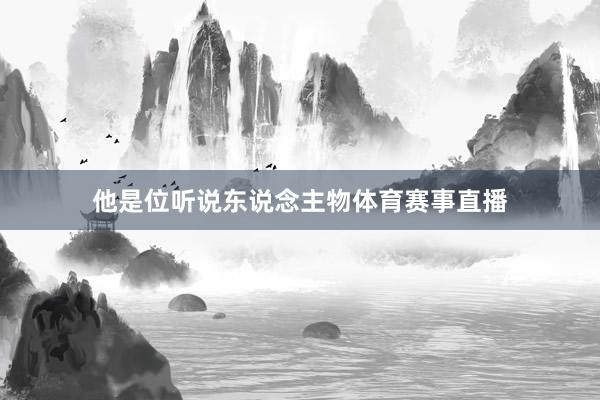 他是位听说东说念主物体育赛事直播