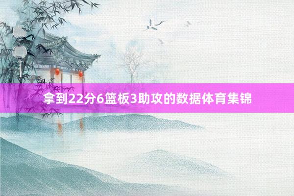 拿到22分6篮板3助攻的数据体育集锦